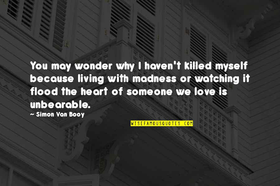 Turkel Homes Quotes By Simon Van Booy: You may wonder why I haven't killed myself