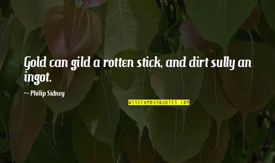 Turkey Bird Quotes By Philip Sidney: Gold can gild a rotten stick, and dirt