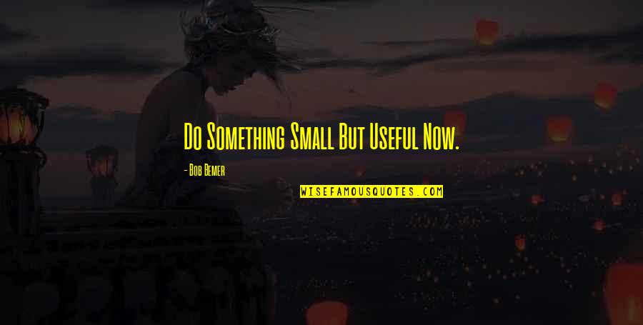 Turkey Coma Quotes By Bob Bemer: Do Something Small But Useful Now. Turkey Coma Quotes By Bob Bemer: Do Something Small But Useful Now.