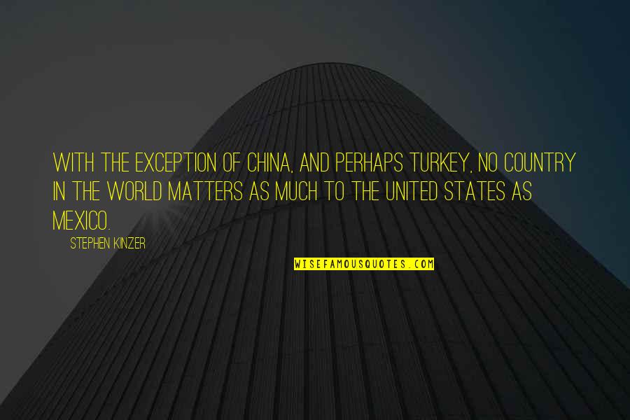 Turkey Country Quotes By Stephen Kinzer: With the exception of China, and perhaps Turkey,