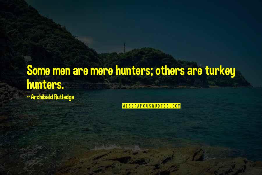 Turkey Hunting Quotes By Archibald Rutledge: Some men are mere hunters; others are turkey