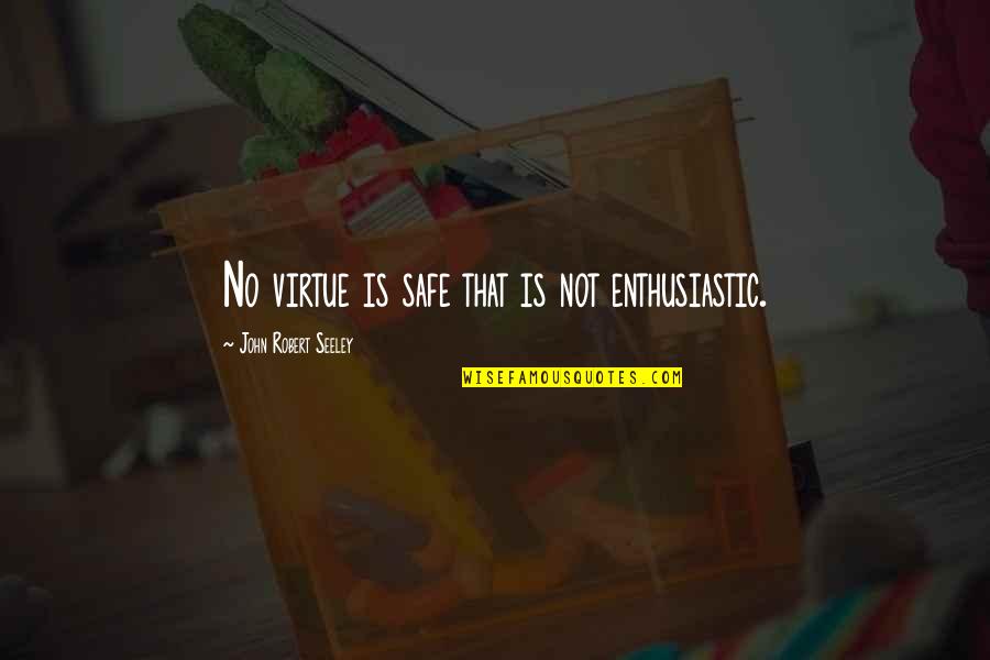 Turkey Note Quotes By John Robert Seeley: No virtue is safe that is not enthusiastic. Turkey Note Quotes By John Robert Seeley: No virtue is safe that is not enthusiastic.
