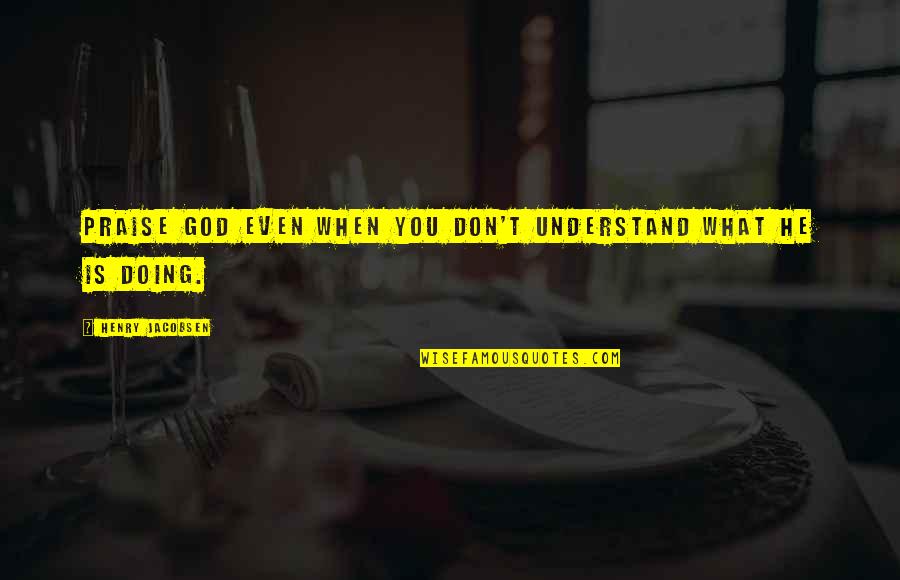 Turkey On Thanksgiving Quotes By Henry Jacobsen: Praise God even when you don't understand what Turkey On Thanksgiving Quotes By Henry Jacobsen: Praise God even when you don't understand what