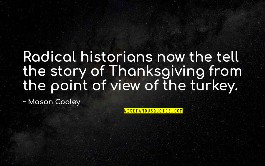 Turkey On Thanksgiving Quotes By Mason Cooley: Radical historians now the tell the story of