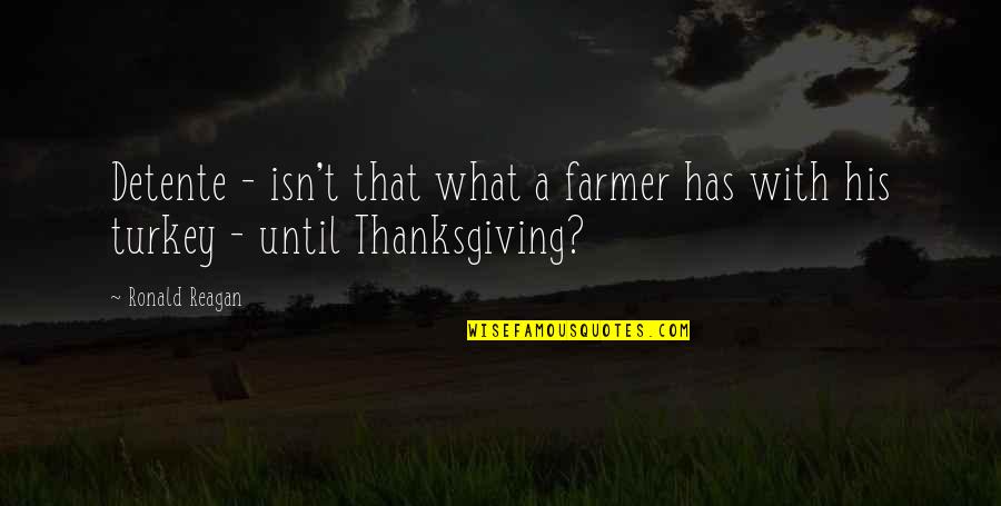 Turkey On Thanksgiving Quotes By Ronald Reagan: Detente - isn't that what a farmer has