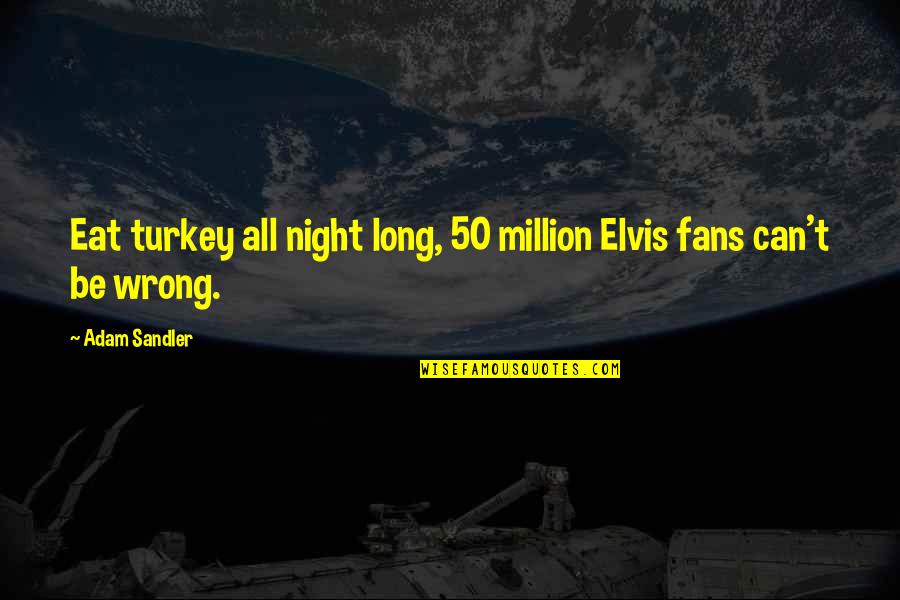 Turkey Quotes By Adam Sandler: Eat turkey all night long, 50 million Elvis