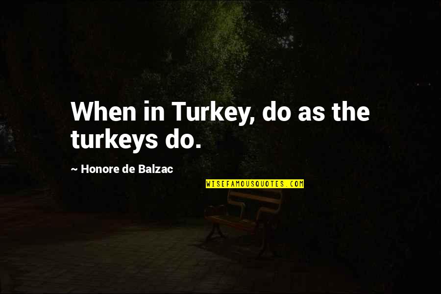 Turkey Quotes By Honore De Balzac: When in Turkey, do as the turkeys do.