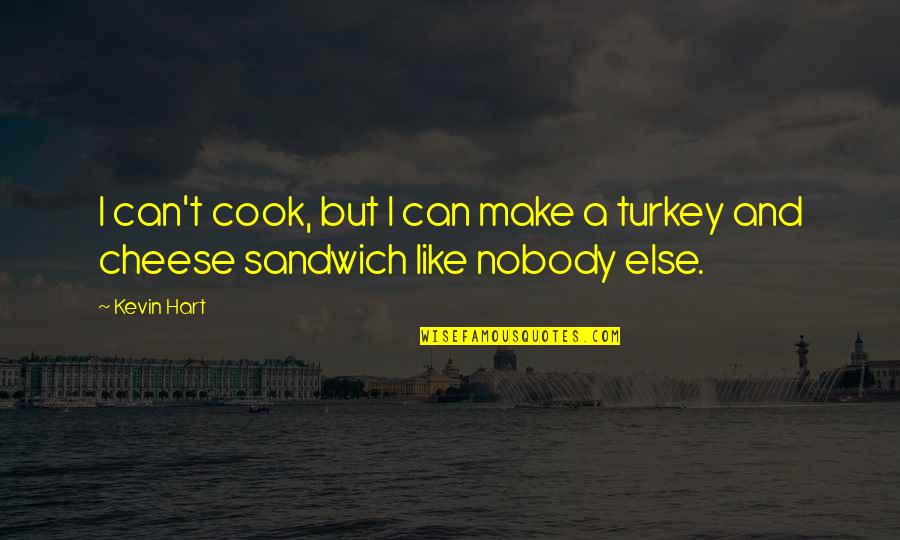 Turkey Sandwiches Quotes By Kevin Hart: I can't cook, but I can make a
