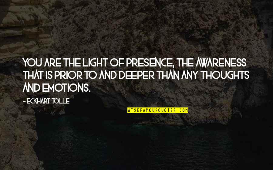 Turki Al Faisal Quotes By Eckhart Tolle: You are the light of Presence, the awareness