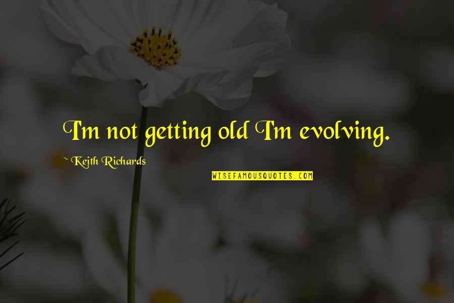 Turkina Tarzan Quotes By Keith Richards: I'm not getting old I'm evolving.