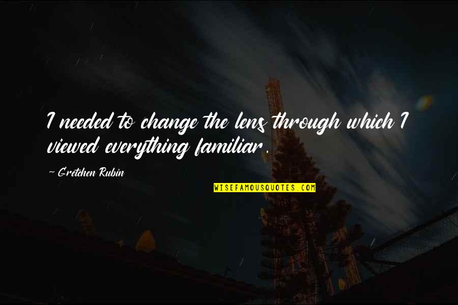 Turkingtons Quotes By Gretchen Rubin: I needed to change the lens through which