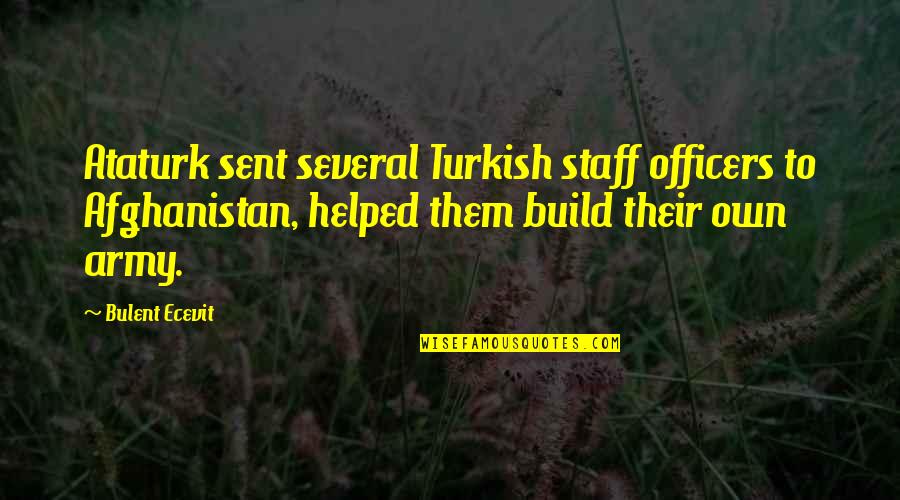 Turkish Army Quotes By Bulent Ecevit: Ataturk sent several Turkish staff officers to Afghanistan, Turkish Army Quotes By Bulent Ecevit: Ataturk sent several Turkish staff officers to Afghanistan,