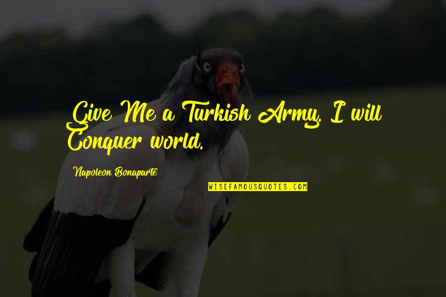 Turkish Army Quotes By Napoleon Bonaparte: Give Me a Turkish Army. I will Conquer Turkish Army Quotes By Napoleon Bonaparte: Give Me a Turkish Army. I will Conquer