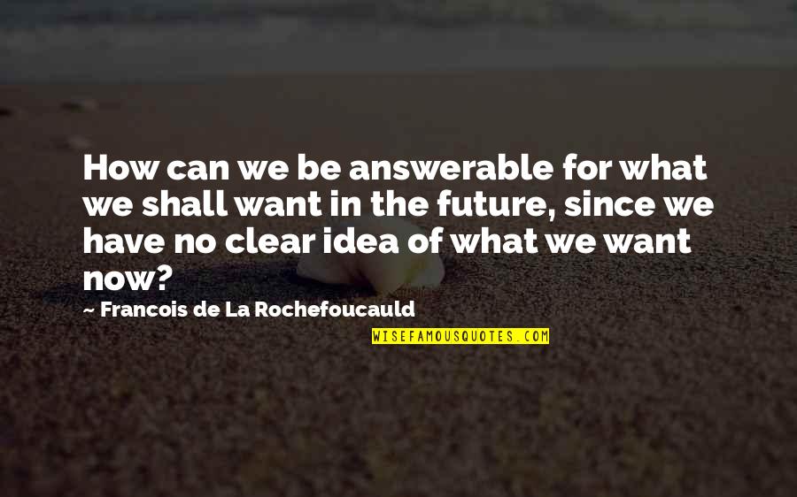 Turkish Cargo Quotes By Francois De La Rochefoucauld: How can we be answerable for what we