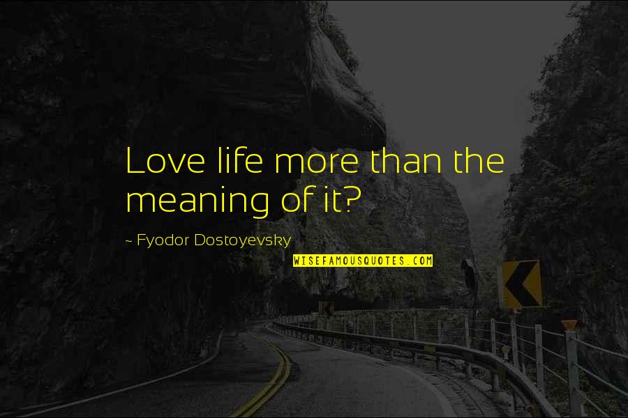 Turkka Mastom Ki Quotes By Fyodor Dostoyevsky: Love life more than the meaning of it?