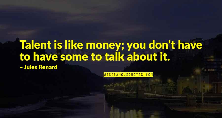 Turkuaz Quotes By Jules Renard: Talent is like money; you don't have to