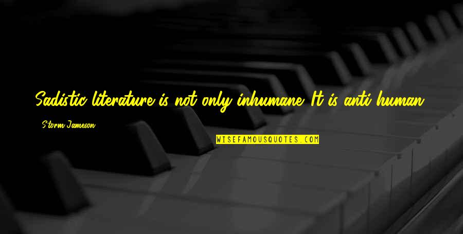 Turlan Tehmezli Quotes By Storm Jameson: Sadistic literature is not only inhumane. It is Turlan Tehmezli Quotes By Storm Jameson: Sadistic literature is not only inhumane. It is