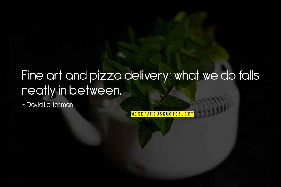 Turlock Lake Quotes By David Letterman: Fine art and pizza delivery: what we do Turlock Lake Quotes By David Letterman: Fine art and pizza delivery: what we do