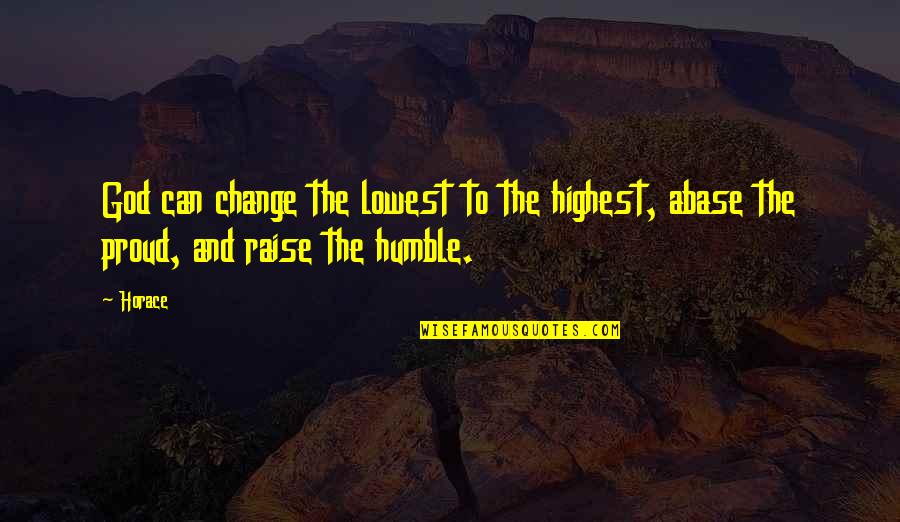 Turlock Lake Quotes By Horace: God can change the lowest to the highest,