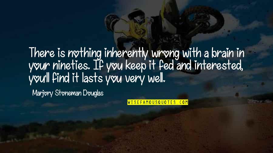 Turlock Lake Quotes By Marjory Stoneman Douglas: There is nothing inherently wrong with a brain Turlock Lake Quotes By Marjory Stoneman Douglas: There is nothing inherently wrong with a brain