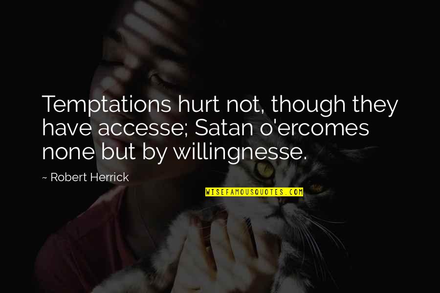 Turlough Quotes By Robert Herrick: Temptations hurt not, though they have accesse; Satan Turlough Quotes By Robert Herrick: Temptations hurt not, though they have accesse; Satan