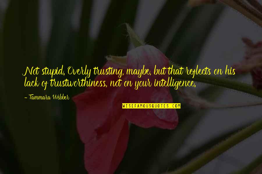 Turlupine Quotes By Tammara Webber: Not stupid. Overly trusting, maybe, but that reflects Turlupine Quotes By Tammara Webber: Not stupid. Overly trusting, maybe, but that reflects