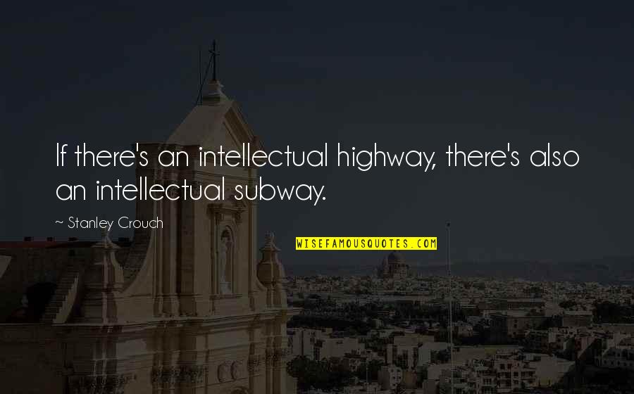 Turlutte Quotes By Stanley Crouch: If there's an intellectual highway, there's also an
