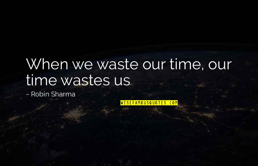 Turmeric Curcumin Quotes By Robin Sharma: When we waste our time, our time wastes Turmeric Curcumin Quotes By Robin Sharma: When we waste our time, our time wastes