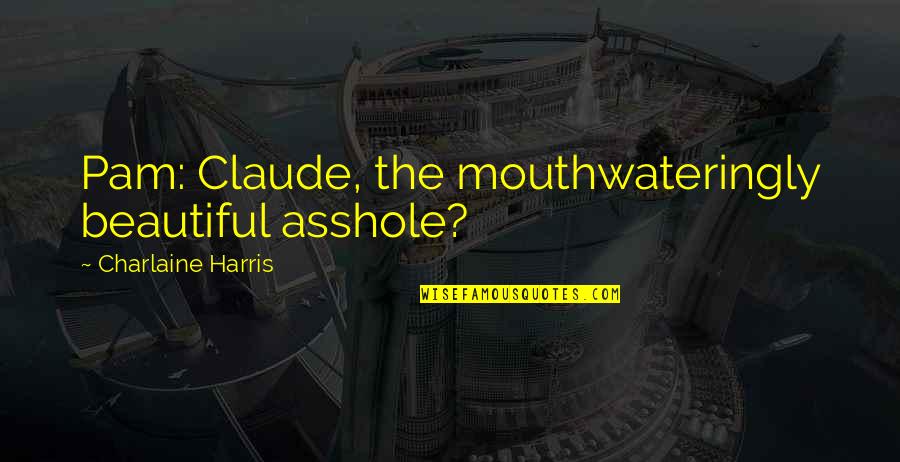 Turmeric Latte Quotes By Charlaine Harris: Pam: Claude, the mouthwateringly beautiful asshole? Turmeric Latte Quotes By Charlaine Harris: Pam: Claude, the mouthwateringly beautiful asshole?