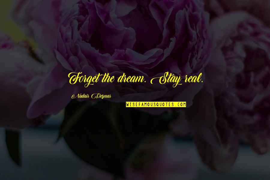 Turmero Xl Quotes By Nadair Desmar: Forget the dream. Stay real.