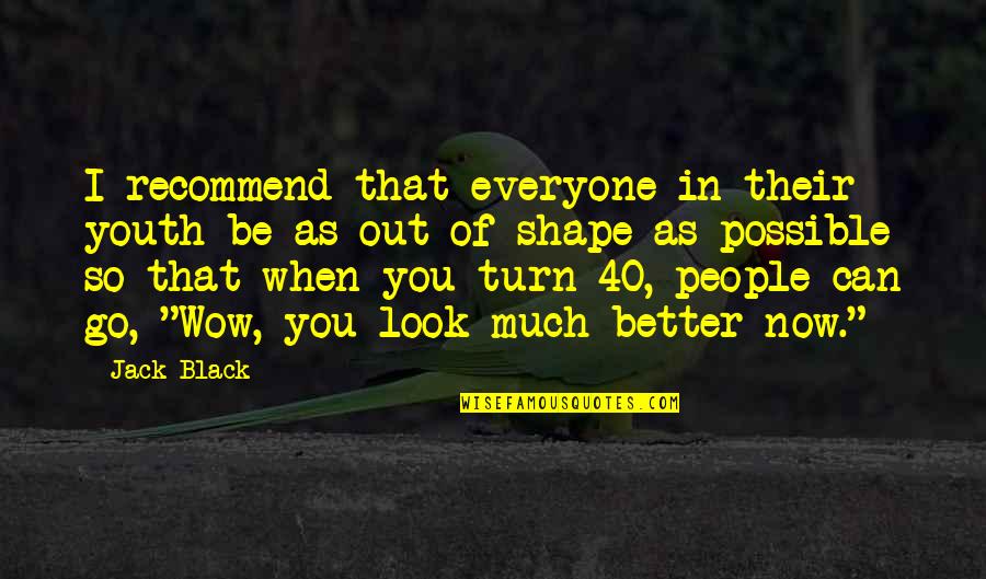 Turn 40 Quotes By Jack Black: I recommend that everyone in their youth be Turn 40 Quotes By Jack Black: I recommend that everyone in their youth be