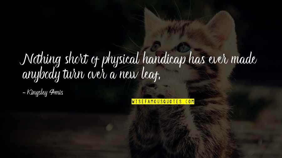 Turn A New Leaf Quotes By Kingsley Amis: Nothing short of physical handicap has ever made