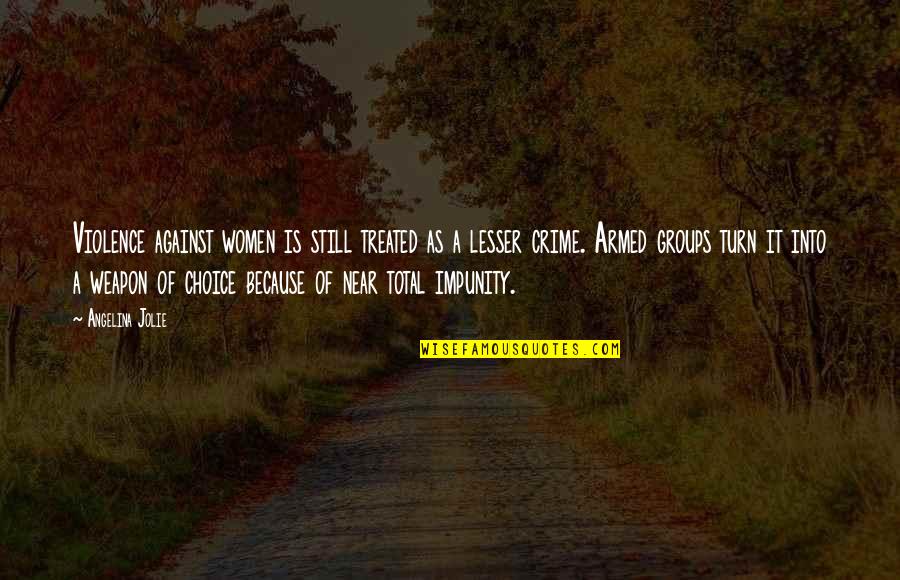 Turn Against You Quotes By Angelina Jolie: Violence against women is still treated as a Turn Against You Quotes By Angelina Jolie: Violence against women is still treated as a