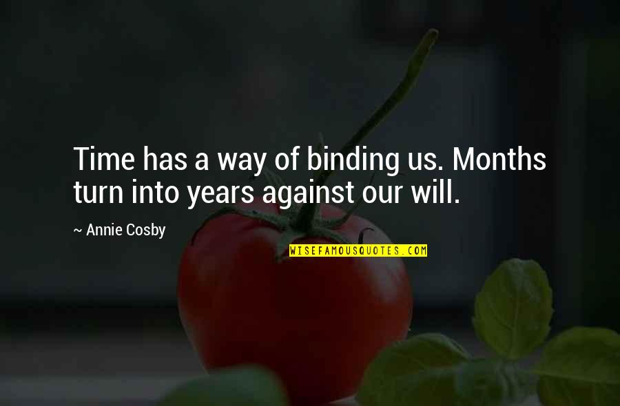 Turn Against You Quotes By Annie Cosby: Time has a way of binding us. Months