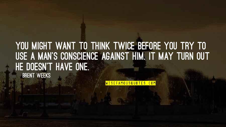 Turn Against You Quotes By Brent Weeks: You might want to think twice before you Turn Against You Quotes By Brent Weeks: You might want to think twice before you