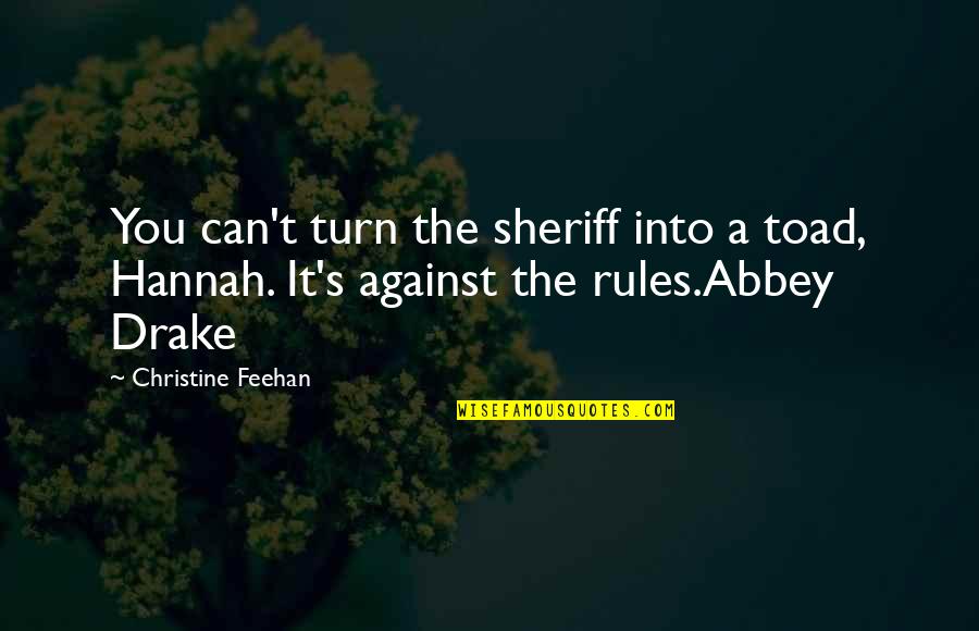 Turn Against You Quotes By Christine Feehan: You can't turn the sheriff into a toad, Turn Against You Quotes By Christine Feehan: You can't turn the sheriff into a toad,
