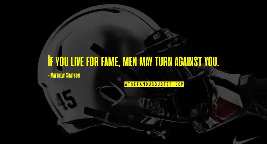 Turn Against You Quotes By Matthew Simpson: If you live for fame, men may turn Turn Against You Quotes By Matthew Simpson: If you live for fame, men may turn