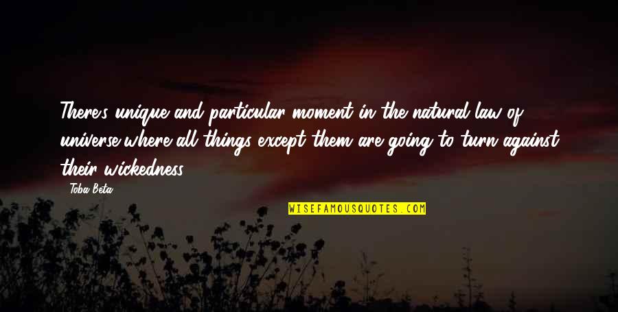 Turn Against You Quotes By Toba Beta: There's unique and particular moment in the natural Turn Against You Quotes By Toba Beta: There's unique and particular moment in the natural