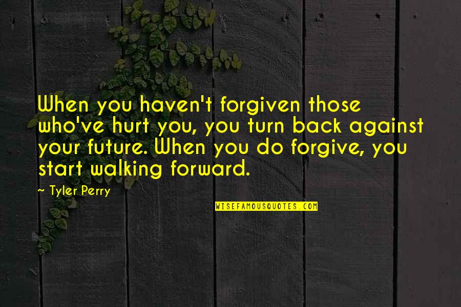 Turn Against You Quotes By Tyler Perry: When you haven't forgiven those who've hurt you, Turn Against You Quotes By Tyler Perry: When you haven't forgiven those who've hurt you,