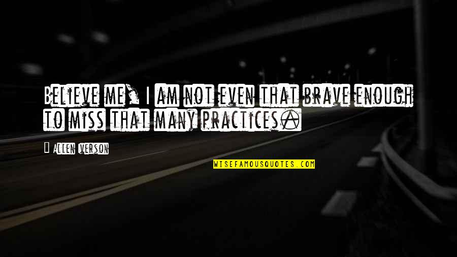 Turn Around And Smile Quotes By Allen Iverson: Believe me, I am not even that brave