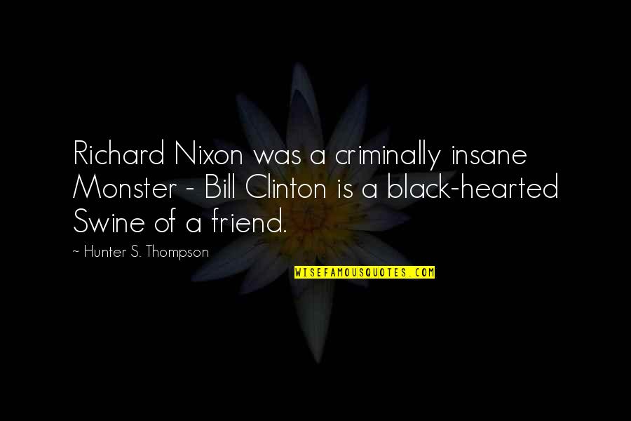 Turn Around And Smile Quotes By Hunter S. Thompson: Richard Nixon was a criminally insane Monster -