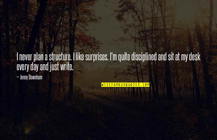 Turn Around And Smile Quotes By Jenny Downham: I never plan a structure. I like surprises.