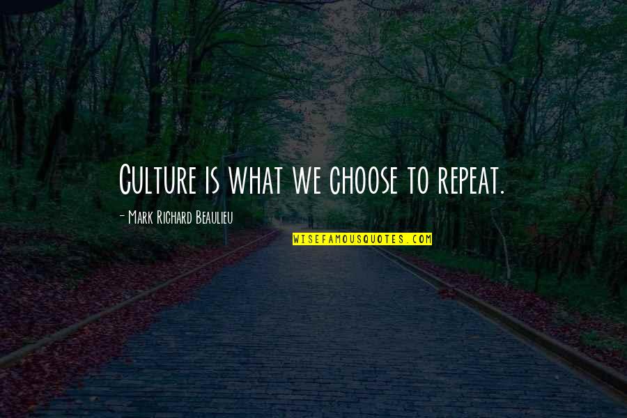 Turn Around And Smile Quotes By Mark Richard Beaulieu: Culture is what we choose to repeat.