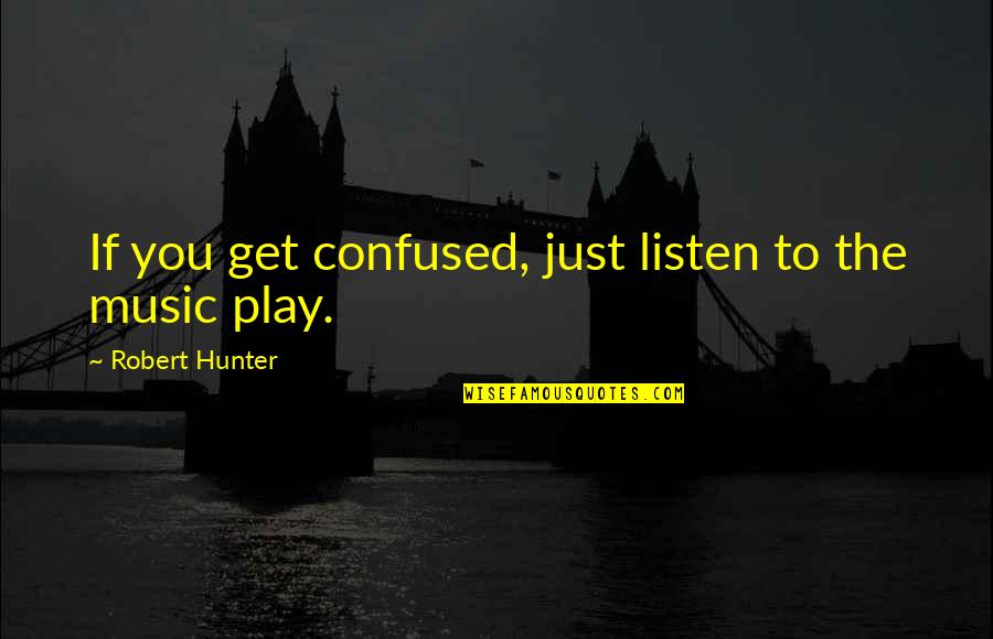 Turn Around And Smile Quotes By Robert Hunter: If you get confused, just listen to the