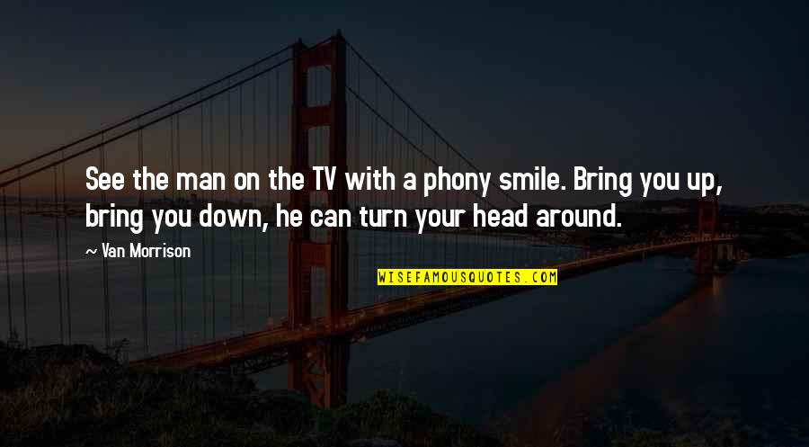 Turn Around And Smile Quotes By Van Morrison: See the man on the TV with a