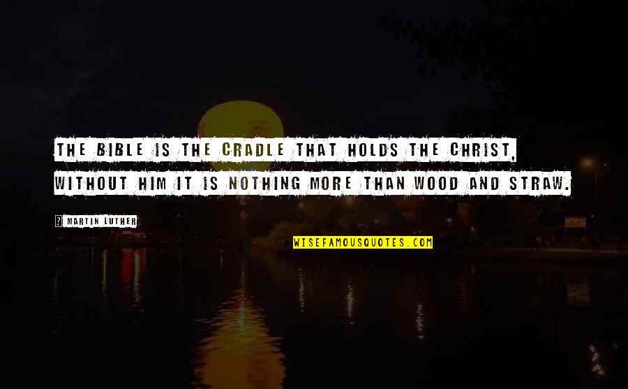 Turn Around Quote Quotes By Martin Luther: The bible is the cradle that holds the