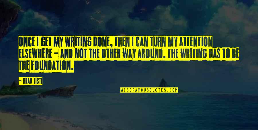 Turn Around Quotes By Brad Listi: Once I get my writing done, then I