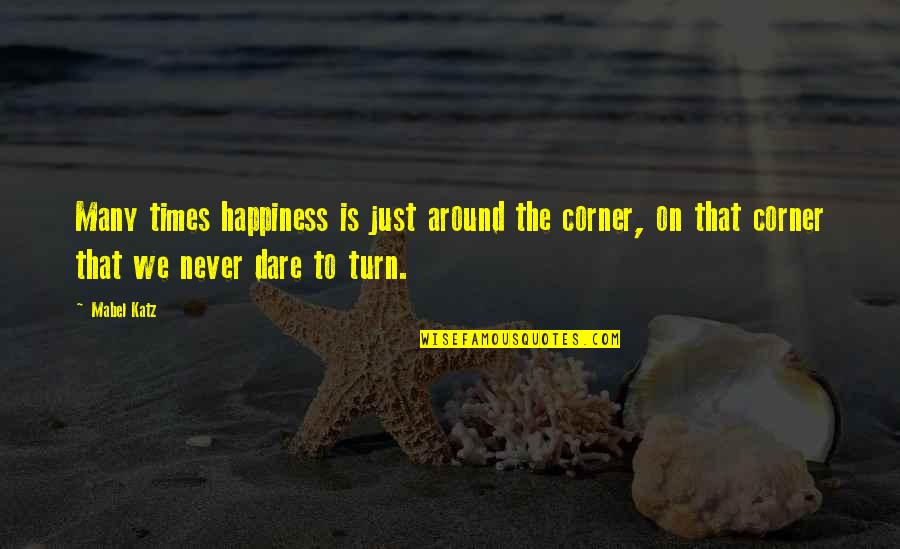 Turn Around Quotes By Mabel Katz: Many times happiness is just around the corner,