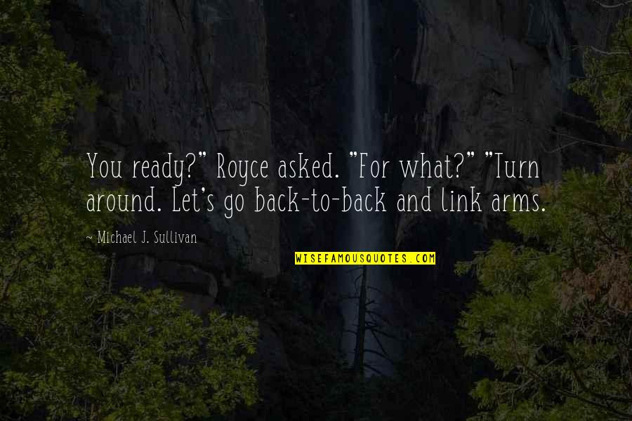 Turn Around Quotes By Michael J. Sullivan: You ready?" Royce asked. "For what?" "Turn around.