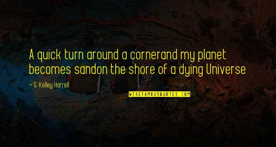 Turn Around Quotes By S. Kelley Harrell: A quick turn around a cornerand my planet